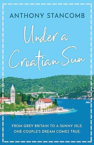 Seller image for Under a Croatian Sun: From grey Britain to a sunny isle, one couple's dream comes true for sale by WeBuyBooks