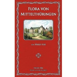 Flora von Mittelthüringen Ein systematisches Verzeichnis der in den Umgegenden von Stadtilm. Kran...