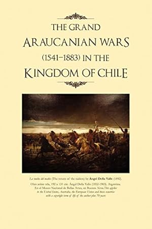 Bild des Verkufers fr THE GRAND ARAUCANIAN WARS (1541-1883) IN THE KINGDOM OF CHILE zum Verkauf von WeBuyBooks