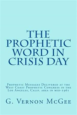 Bild des Verkufers fr Prophetic Word in Crisis Day : Prophetic Messages Delivered at the West Coast Prophetic Congress in the Los Angeles, Calif. Area in Mid-1961 zum Verkauf von GreatBookPrices