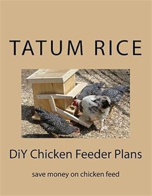 Imagen del vendedor de DIY Chicken Feeder Plans: Save Money on Chicken Feed a la venta por GreatBookPrices