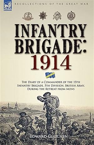 Seller image for Infantry Brigade: 1914 : The Diary of a Commander of the 15th Infantry Brigade, 5th Division, British Army, During the Retreat from Mons for sale by GreatBookPrices