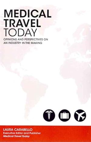 Seller image for Medical Travel Today : Opinions and Perspectives on an Industry in the Making for sale by GreatBookPrices