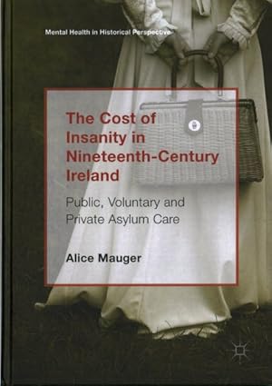 Bild des Verkufers fr Cost of Insanity in Nineteenth-century Ireland : Public, Voluntary and Private Asylum Care zum Verkauf von GreatBookPrices