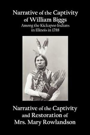 Seller image for Narrative of the Captivity of William Biggs Among the Kickapoo Indians in Illinois in 1788, and Narrative of the Captivity & Restoration of Mrs. Mary for sale by GreatBookPrices