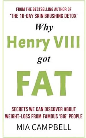 Imagen del vendedor de Why Henry VIII Got Fat: Secrets We Can Discover about Weight-Loss from Famous 'Big' People a la venta por GreatBookPrices
