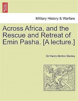 Imagen del vendedor de Across Africa, and the Rescue and Retreat of Emin Pasha. [A lecture.] a la venta por GreatBookPrices