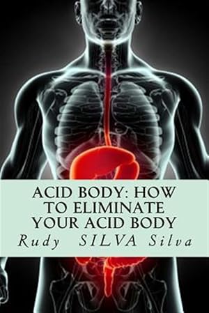 Seller image for Acid Body: How to Eliminate Your Acid Body: ?if You?re Sick, Get Rid of Your Body's Acids First? for sale by GreatBookPrices