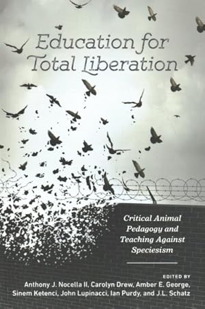 Seller image for Education for Total Liberation : Critical Animal Pedagogy and Teaching Against Speciesism for sale by GreatBookPrices