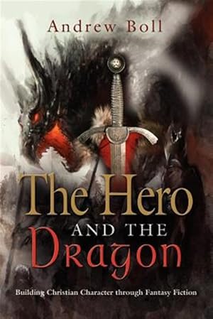 Seller image for Hero and the Dragon : Building Christian Character Through Fantasy Fiction for sale by GreatBookPrices