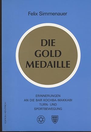 Die Goldmedaille: Erinnerungen an die Bar Kochba-Makkabi Turn- und Sportbewegung 1898 - 1938. Rei...
