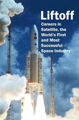 Image du vendeur pour Liftoff : Careers in Satellite, the World's First and Most Successful Space Industry mis en vente par GreatBookPrices