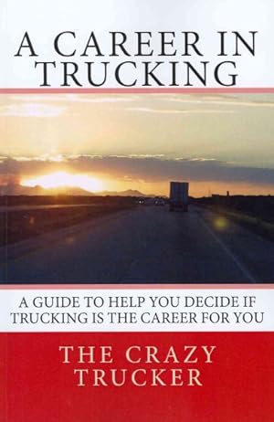 Immagine del venditore per Career in Trucking : Find Out if You Are The Right Type of Person To Enjoy Life as A Trucker venduto da GreatBookPrices