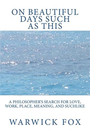 Seller image for On Beautiful Days Such as This: A philosopher's search for love, work, place, meaning, and suchlike for sale by GreatBookPrices