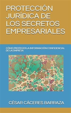 Seller image for Proteccin Jurdica de Los Secretos Empresariales: Cmo Proteger La Informacin Confidencial de la Empresa for sale by GreatBookPrices