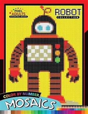 Seller image for Robot Pixel Mosaics Coloring Books: Color by Number for Adults Stress Relieving Design Puzzle Quest for sale by GreatBookPrices