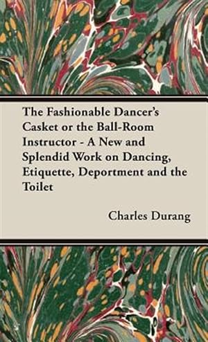 Seller image for Fashionable Dancer's Casket or the Ball-room Instructor : A New and Splendid Work on Dancing, Etiquette, Deportment and the Toilet for sale by GreatBookPrices