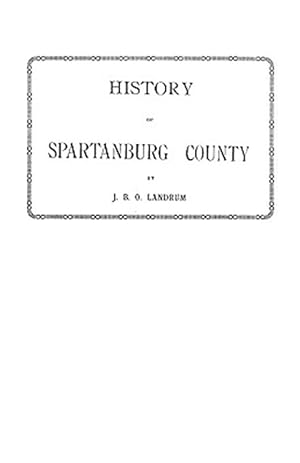 Seller image for History of Spartanburg County, South Carolina : Embracing an Account of Many Important Events & Biographical Sketches of Statesmen. and the Names of Many Others Worthy of Record in the History of for sale by GreatBookPrices