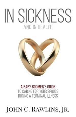 Imagen del vendedor de In Sickness : A Baby Boomer's Guide to Caring for Your Spouse During a Terminal Illness a la venta por GreatBookPrices
