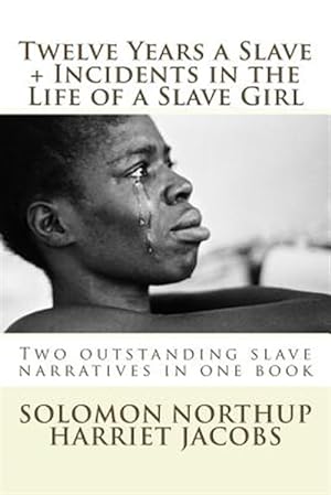 Seller image for Twelve Years a Slave, Incidents in the Life of a Slave Girl : Two Outstanding Slave Narratives in One Book for sale by GreatBookPrices