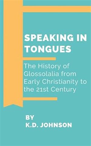 Image du vendeur pour Speaking in Tongues: The History of Glossolalia from Early Christianity to the 21st Century mis en vente par GreatBookPrices