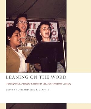 Bild des Verkufers fr Leaning on the Word : Worship With Argentine Baptists in the Mid-twentieth Century zum Verkauf von GreatBookPrices