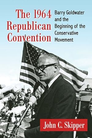 Image du vendeur pour 1964 Republican Convention : Barry Goldwater and the Beginning of the Conservative Movement mis en vente par GreatBookPrices