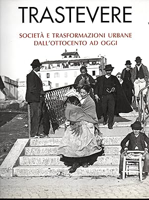 Seller image for Trastevere Societ e trasformazioni urbane dall'Ottocento ad oggi for sale by Libreria Tara