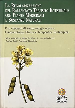 Seller image for La regolazione del rallentato transito intestinale con piante medicinali e sostanze naturali Con elementi di antropologia medica, fisiopatologia, clinica e terapeutica fitoterapica for sale by Libreria Tara