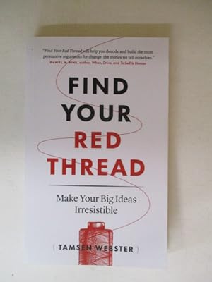 Find Your Red Thread: Make Your Big Ideas Irresistible