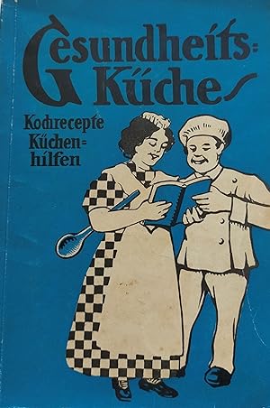 Gesundheitsküche. Kochrezepte, Küchenhilfen. Eine Auswahl erprobt.Gebrauch der besten Geräte u. H...