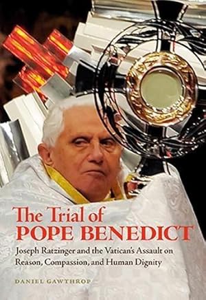 Bild des Verkufers fr Trial of Pope Benedict, The: Joseph Ratzinger and the Vatican's Assault on Reason, Compassion, and Human Dignity zum Verkauf von WeBuyBooks