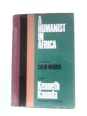 Bild des Verkufers fr A Humanist In Africa. Letters to Colin M. Morris from Kenneth D. Kaunda, President of Zambia zum Verkauf von World of Rare Books