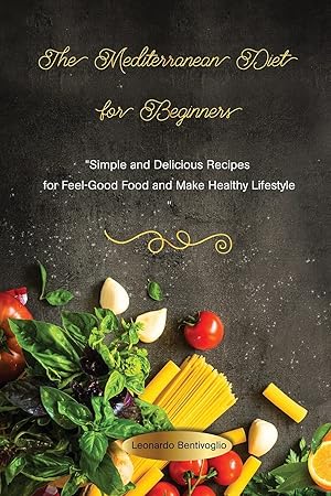 Immagine del venditore per The Mediterranean Diet for Beginners Simple and Delicious Recipes for Feel-Good Food and Make Healthy Lifestyle venduto da Redux Books