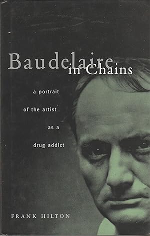 Image du vendeur pour Baudelaire in chains. A portrait of the Artist as a drug addict.Hilton, Frank mis en vente par judith stinton