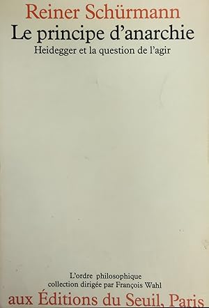 Seller image for LE PRINCIPE D'ANARCHIE. HEIDEGGER ET LA QUESTION DE L'AGIR for sale by libreria minerva