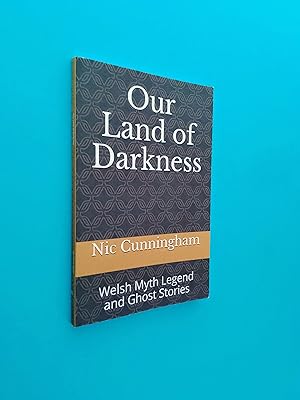 Our Land of Darkness: Welsh Myth Legend and Ghost Stories