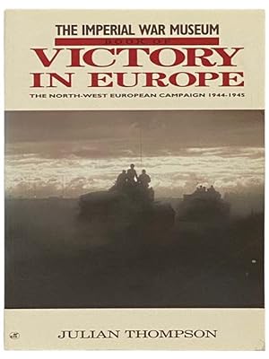 Seller image for The Imperial War Museum Book of Victory in Europe: The North-West European Campaign, 1944-1945 [Northwest] for sale by Yesterday's Muse, ABAA, ILAB, IOBA