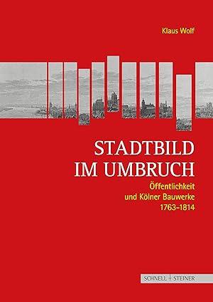 Stadtbild im Umbruch : Öffentlichkeit und Kölner Bauwerke 1763 - 1814 / Klaus Wolf