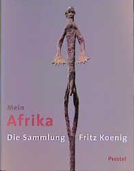 Seller image for Mein Afrika : die Sammlung Fritz Koenig [anllich der Ausstellung "Mein Afrika - die Sammlung Fritz Koenig" im Skulpturenmuseum im Hofberg, Landshut (8.4.2000 - Herbst 2001)] / bearb. von Stefan Eisenhofer . Mit einer Einf. von Peter Stepan for sale by Licus Media