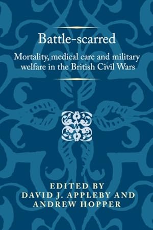 Bild des Verkufers fr Battle-Scarred : Mortality, Medical Care and Military Welfare in the British Civil Wars zum Verkauf von GreatBookPrices
