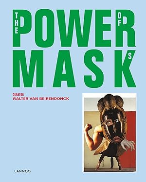The power of masks curator: Walter van Beirendonck ; authors: Kaat Debo [und 7 weitere]