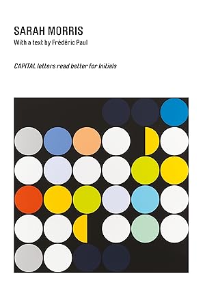 Sarah Morris - Capital letters read better for Initials. with a text by ; Translator: Richard Sad...