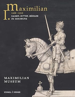 Maximilian I., 1459-1519 - Kaiser, Ritter, Bürger zu Augsburg. herausgegeben von Heidrun Lange-Kr...