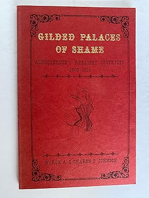 Gilded Palaces of Shame. Albuquerque's Redlight Districts 1880-1914.