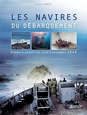 Les navires du Débarquement. Combats navals de juin à décembre 1944