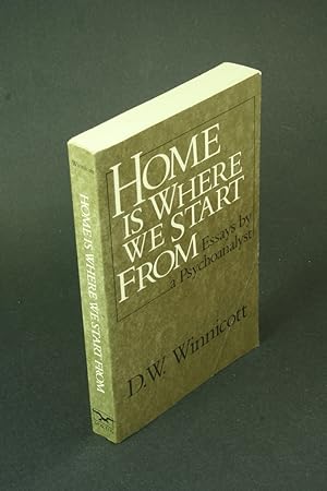 Seller image for Home is where we start from: essays by a psychoanalyst. Compiled and edited by Clare Winnicott, Ray Shepherd, Madeleine Davis for sale by Steven Wolfe Books