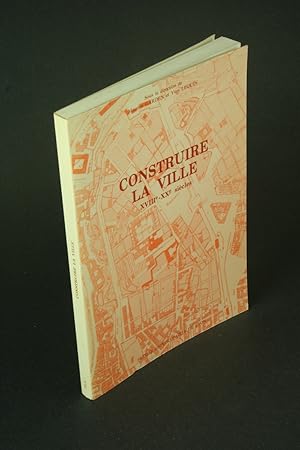 Seller image for Construire la ville, XVIIIe-XXe sicles. Publis sous la direction de Maurice Garden et Yves Lequin for sale by Steven Wolfe Books