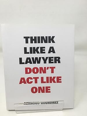 Image du vendeur pour Think Like A Lawyer, Don?t Act Like One: The essential Rules for the Smart Negotiator mis en vente par Cambridge Recycled Books