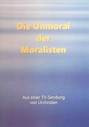 Bild des Verkufers fr Die Unmoral der Moralisten : Aus einer TV-Sendung von Urchristen. zum Verkauf von Logo Books Buch-Antiquariat